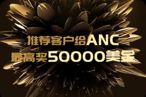 推荐客户给ANC,最高奖50000美金.速速来领