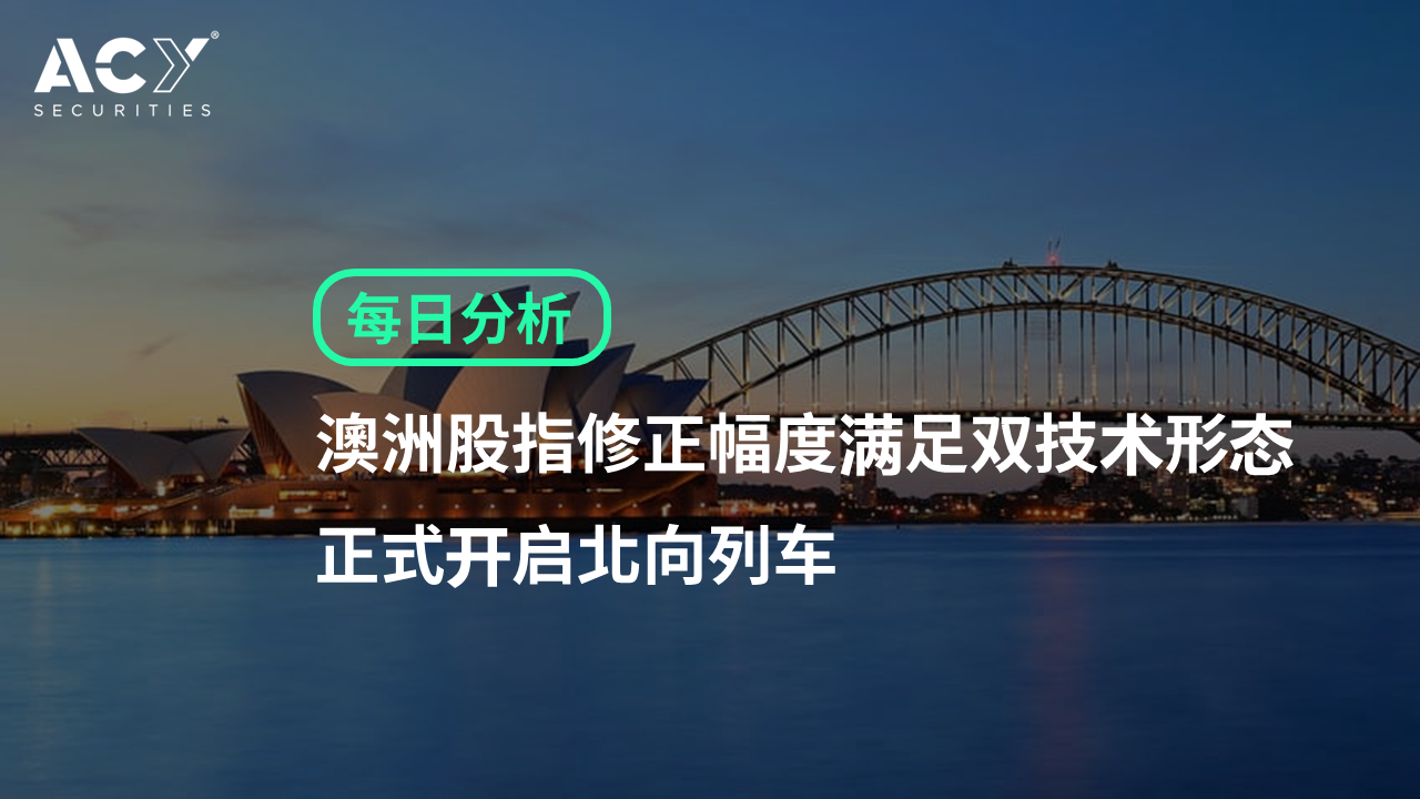 【ACY证券】澳洲股指修正幅度满足双技术形态，开启北向列车?